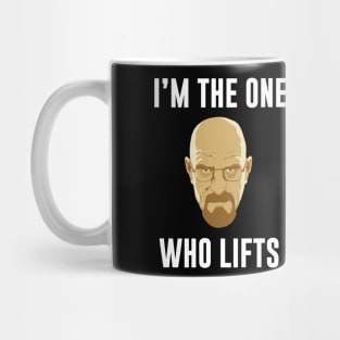 I'm the one who Lifts - Powerlifting Bodybuilding Breaking Bad shirt Mug